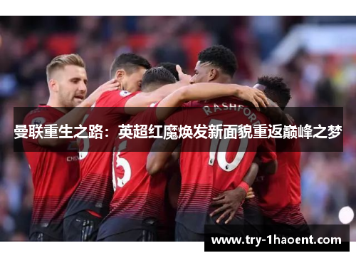 曼联重生之路：英超红魔焕发新面貌重返巅峰之梦