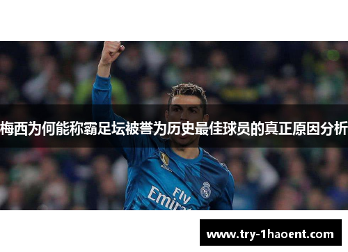 梅西为何能称霸足坛被誉为历史最佳球员的真正原因分析