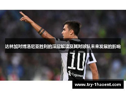 达林加对博洛尼亚胜利的深层解读及其对球队未来发展的影响