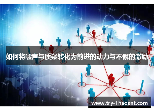 如何将嘘声与质疑转化为前进的动力与不懈的激励