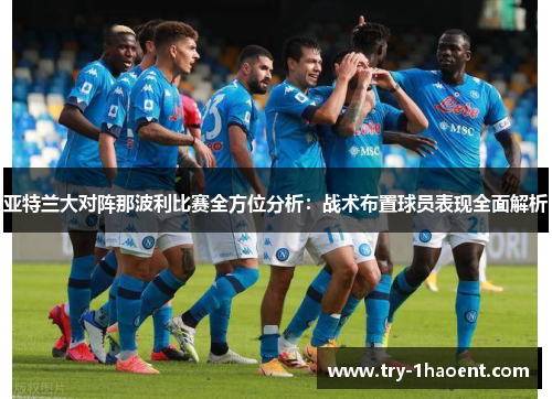 亚特兰大对阵那波利比赛全方位分析：战术布置球员表现全面解析