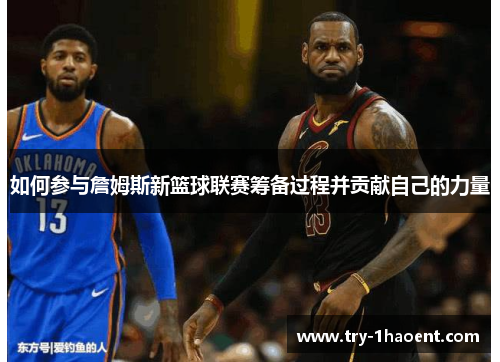 如何参与詹姆斯新篮球联赛筹备过程并贡献自己的力量