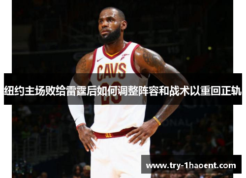 纽约主场败给雷霆后如何调整阵容和战术以重回正轨