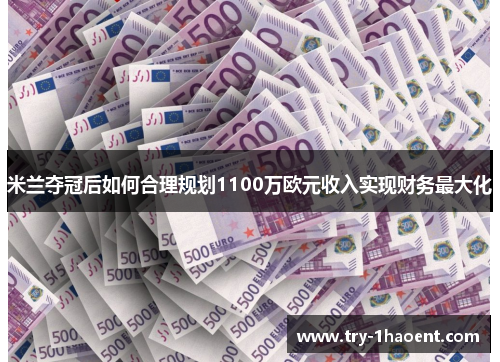 米兰夺冠后如何合理规划1100万欧元收入实现财务最大化 米兰夺冠后如何合理规划1100万欧元收入实现财务最大化