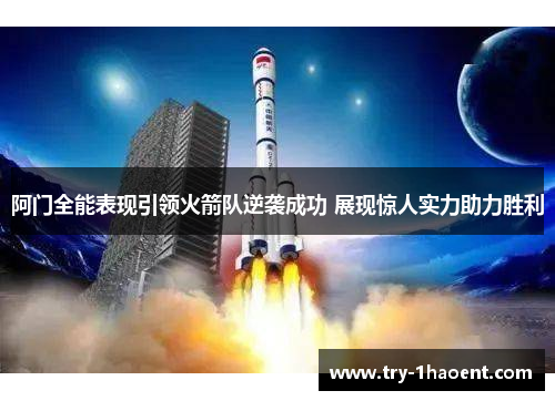 阿门全能表现引领火箭队逆袭成功 展现惊人实力助力胜利