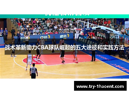 战术革新助力CBA球队崛起的五大途径和实践方法