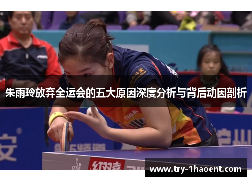 朱雨玲放弃全运会的五大原因深度分析与背后动因剖析 朱雨玲放弃全运会的五大原因深度分析与背后动因剖析