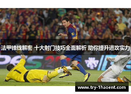 法甲锋线解密 十大射门技巧全面解析 助你提升进攻实力