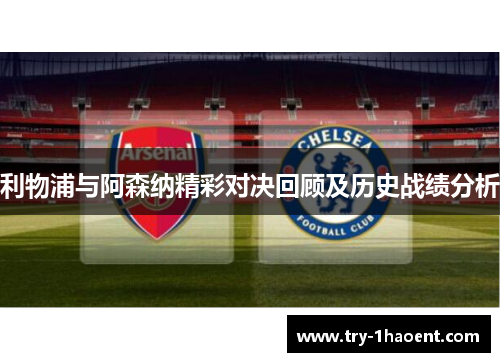 利物浦与阿森纳精彩对决回顾及历史战绩分析