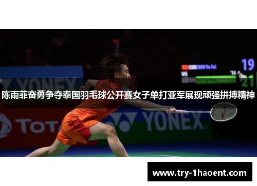 陈雨菲奋勇争夺泰国羽毛球公开赛女子单打亚军展现顽强拼搏精神 陈雨菲奋勇争夺泰国羽毛球公开赛女子单打亚军展现顽强拼搏精神