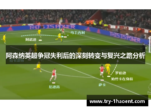 阿森纳英超争冠失利后的深刻转变与复兴之路分析
